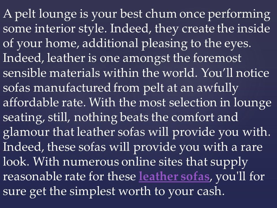 A pelt lounge is your best chum once performing some interior style.