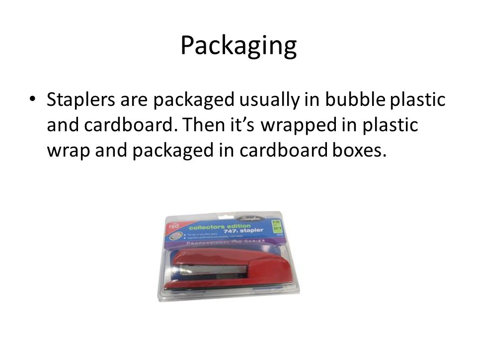 Packaging Staplers are packaged usually in bubble plastic and cardboard.