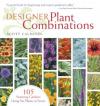 Designer Plant Combinations: 105 Stunning Gardens Using Six Plants or Fewer